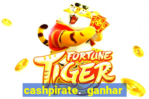 cashpirate. ganhar dinheiro jogando